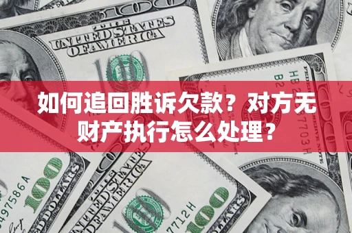 武汉如何追回胜诉欠款？对方无财产执行怎么处理？