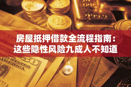 武汉房屋抵押借款全流程指南：这些隐性风险九成人不知道