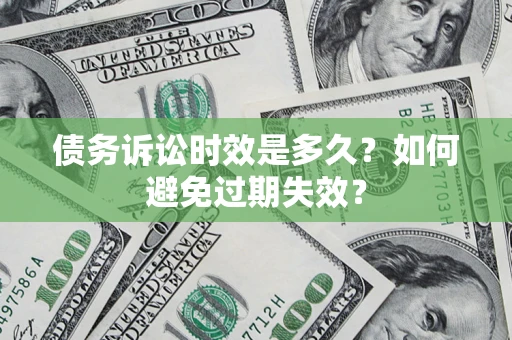武汉债务诉讼时效是多久？如何避免过期失效？