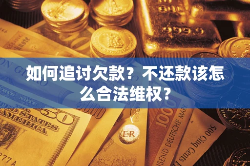 武汉如何追讨欠款？不还款该怎么合法维权？
