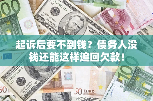 武汉起诉后要不到钱？债务人没钱还能这样追回欠款！