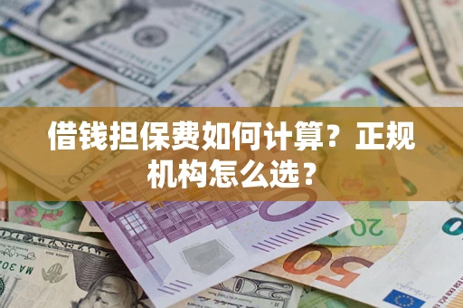武汉借钱担保费如何计算？正规机构怎么选？
