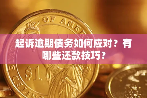 武汉起诉逾期债务如何应对？有哪些还款技巧？