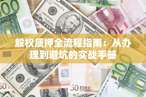 武汉股权质押全流程指南：从办理到避坑的实战手册
