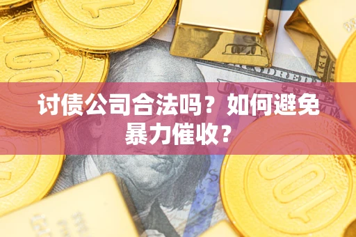 武汉讨债公司合法吗？如何避免暴力催收？