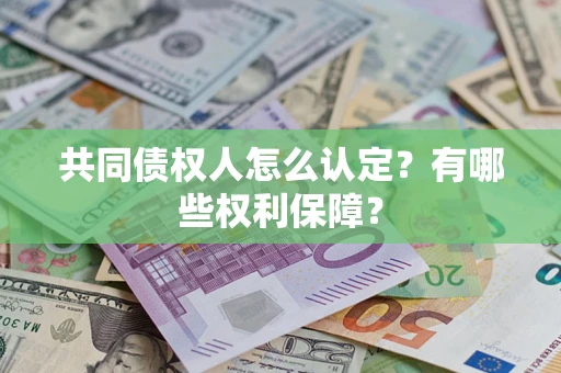 武汉共同债权人怎么认定？有哪些权利保障？