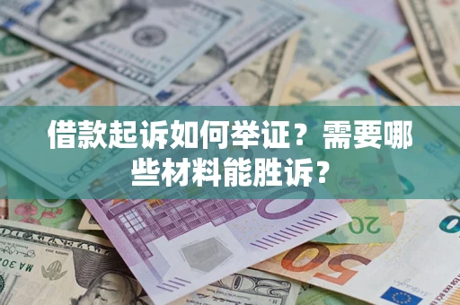 武汉借款起诉如何举证？需要哪些材料能胜诉？