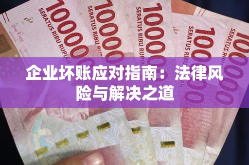 武汉企业坏账应对指南：法律风险与解决之道