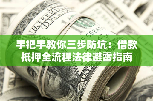 武汉手把手教你三步防坑：借款抵押全流程法律避雷指南
