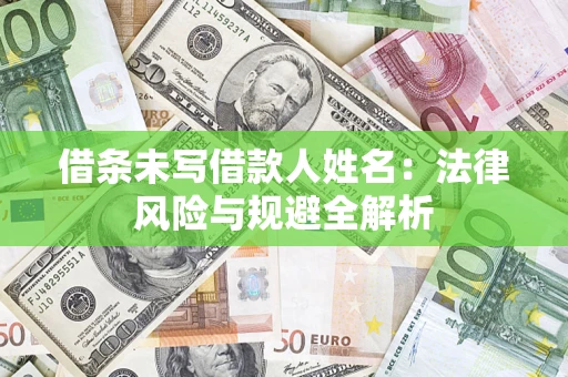 武汉借条未写借款人姓名：法律风险与规避全解析