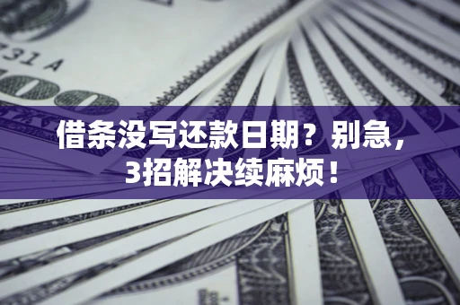 武汉借条没写还款日期？别急，3招解决续麻烦！