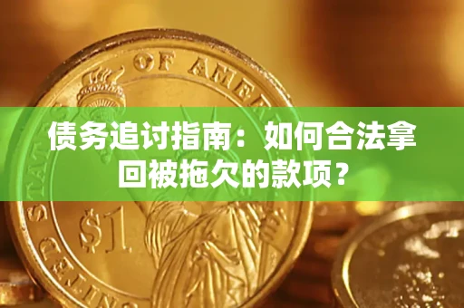 武汉债务追讨指南：如何合法拿回被拖欠的款项？