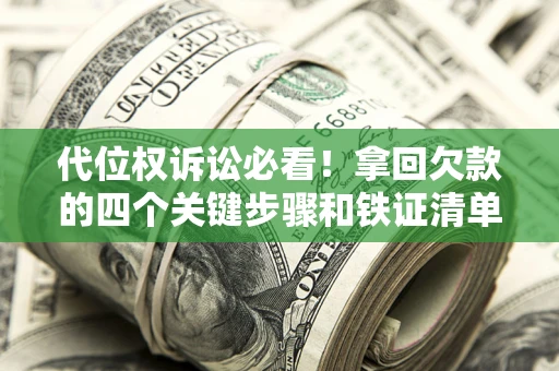 武汉代位权诉讼必看!拿回欠款的四个关键步骤和铁证清单 武汉代位权诉讼必看!拿回欠款的四个关键步骤和铁证清单