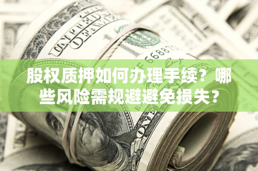 武汉股权质押如何办理手续？哪些风险需规避避免损失？