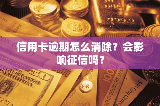 武汉信用卡逾期怎么消除？会影响征信吗？
