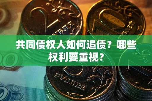 武汉共同债权人如何追债？哪些权利要重视？