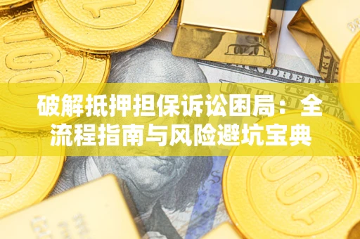 武汉破解抵押担保诉讼困局:全流程指南与风险避坑宝典 武汉破解抵押担保诉讼困局:全流程指南与风险避坑宝典