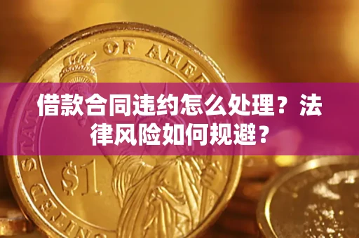 武汉借款合同违约怎么处理？法律风险如何规避？