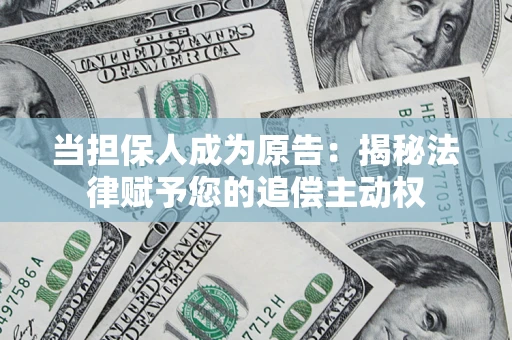 武汉当担保人成为原告：揭秘法律赋予您的追偿主动权