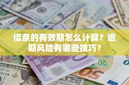 武汉借条的有效期怎么计算？逾期风险有哪些技巧？