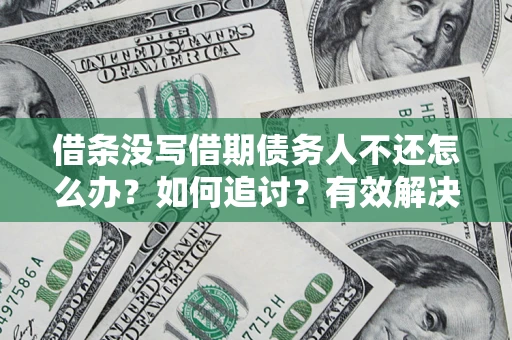 武汉借条没写借期债务人不还怎么办？如何追讨？有效解决方案！