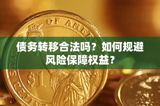 武汉债务转移合法吗？如何规避风险保障权益？