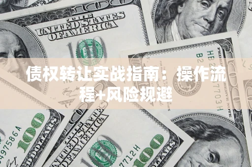 武汉债权转让实战指南：操作流程+风险规避