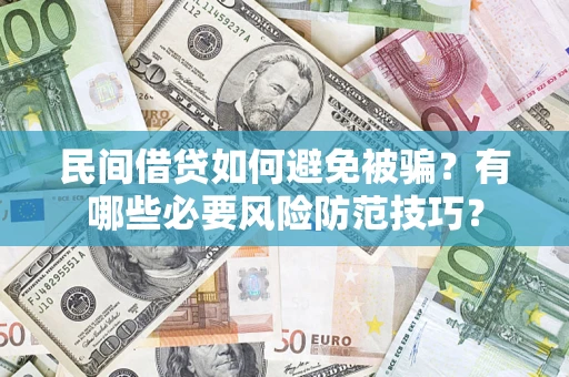 武汉民间借贷如何避免被骗？有哪些必要风险防范技巧？