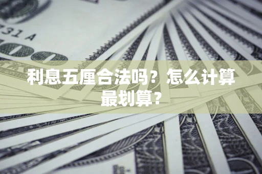 武汉利息五厘合法吗？怎么计算最划算？