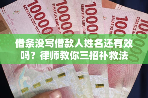 武汉借条没写借款人姓名还有效吗？律师教你三招补救法