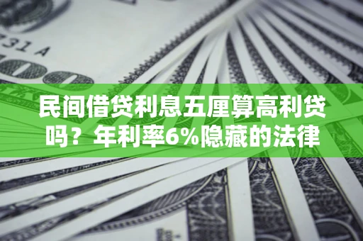 武汉民间借贷利息五厘算高利贷吗？年利率6%隐藏的法律风险全解析