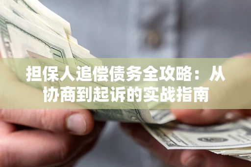 武汉担保人追偿债务全攻略:从协商到起诉的实战指南 武汉担保人追偿债务全攻略:从协商到起诉的实战指南
