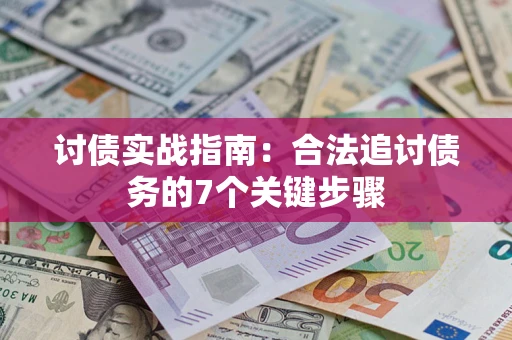 武汉讨债实战指南：合法追讨债务的7个关键步骤