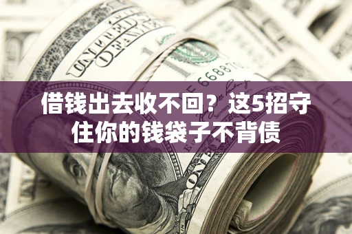 武汉借钱出去收不回？这5招守住你的钱袋子不背债