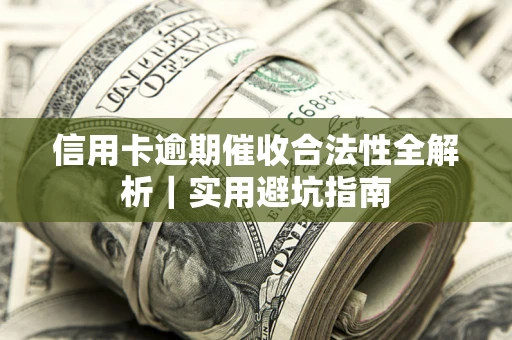 武汉信用卡逾期催收合法性全解析｜实用避坑指南